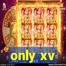 only xv